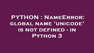 PYTHON : NameError: global name 'unicode' is not defined - in Python 3