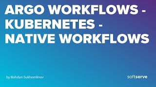 Argo Workflows - Kubernetes-native Workflows by Bohdan Sukhomlinov