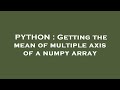 PYTHON : Getting the mean of multiple axis of a numpy array