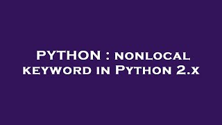 PYTHON : nonlocal keyword in Python 2.x