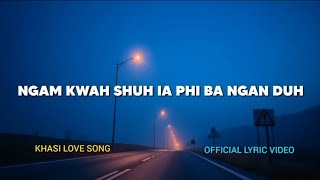 NGAM KWAH SHUH IA PHI BA NGAN DUH - KHASI LOVE SONG | OFFICIAL LYRIC VIDEO