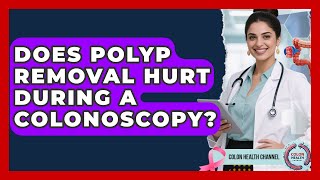 Does Polyp Removal Hurt During A Colonoscopy? - Colon Health Channel