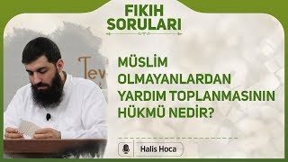 Müslim olmayanlardan yardım toplanmasının hükmü nedir? Halis Bayancuk Hoca