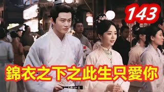 《錦衣之下》之此生只愛你  第 143 集  草原使者欲來京，公主懲罰黃夫人 【主演任嘉倫 譚松韻 韓棟 葉青 姚奕辰 路宏 韓承羽】