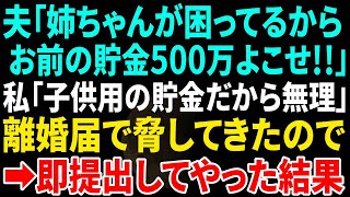 【スカッと】夫「姉が困ってるからお前の貯金よこせ!!」私「子供の為の貯金だから無理」→離婚届を突き付け脅してきたので即提出した結果