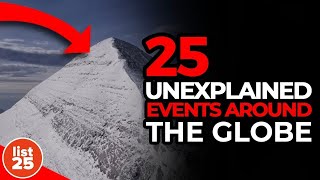 25 UNEXPLAINED Events Around the Globe