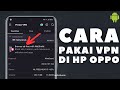 Cara Terbaru Menggunakan VPN di HP OPPO