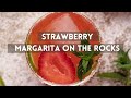 Fresh Strawberry Margaritas on The Rocks