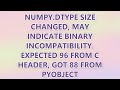 numpy.dtype size changed, may indicate binary incompatibility. Expected 96 from C header, got 88 fro