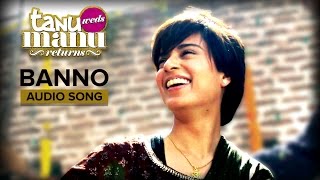 Banno (Full Audio Song) | Tanu Weds Manu Returns | Kangana Ranaut | R. Madhavan