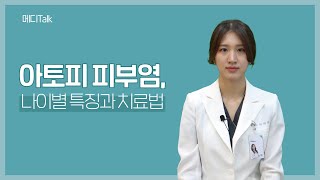 [메디Talk] 아토피 피부염 나이별 특징과 치료법