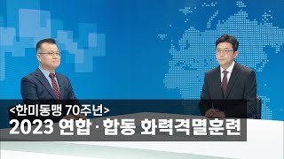 [초대석] [한미동맹 70주년] 2023 연합∙합동 화력격멸훈련