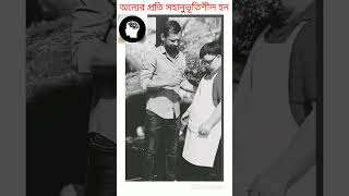 অন্যের প্রতি সহানুভূতিশীল হন কেননা মনুষ্যত্ব ছাড়া মানুষ হয় না