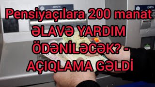 Pensiyaçılara 200 manat ƏLAVƏ YARDIM ÖDƏNİLƏCƏK? - AÇIQLAMA GƏLDİ