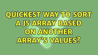 Quickest way to sort a JS array based on another array's values? (7 Solutions!!)