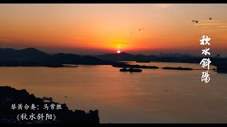 琴箫合奏《秋水斜阳》马常胜/ Chinese Guqin & Bamboo Flute “Water as the Sun Sets in Autumn”: MA Chang Sheng