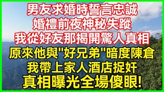 男友求婚时誓言忠诚！婚礼前夜神秘失踪！我从好友那揭开惊人真相！原来他与“好兄弟”暗度陈仓！我带上家人酒店捉奸！真相曝光全场傻眼！#生活经验#情感故事#深夜浅读#幸福人生#生活经验#情感故事#深夜浅读