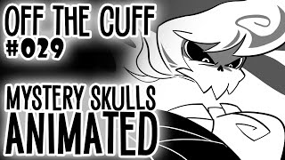 Off the Cuff #029: Mystery Skulls Animated