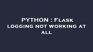 PYTHON : Flask logging not working at all