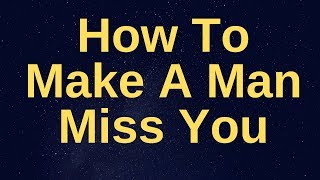 How To Make A Man Miss You. 12 Ways To Make Him Crazy for You