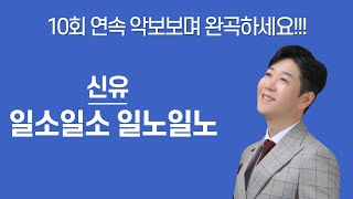 [ 신유 ]  일소일소 일노일노   I  10회 연속 악보보며 완곡하세요!!!  I  10회 연속듣기