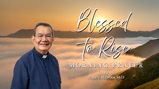 Blessed to Rise I A Morning Prayer by Fr. Jerry M. Orbos, SVD