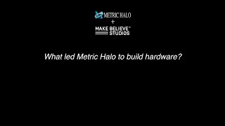 METRIC HALO - The Creation of The Metric Halo Hardware