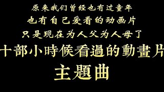 原来我们曾经也喜欢看动画片，只是现在沧桑了，十部动画片主题曲