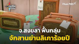 ฟื้นกลุ่มจักสานย่านลิเภาร้อยปี จ.สงขลา | ทุกทิศทั่วไทย | 14 มี.ค. 67