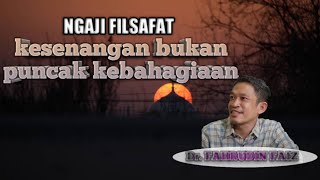 kesenangan bukan puncak kebahagiaan || ngaji filsafat || Dr. fahrudin faiz