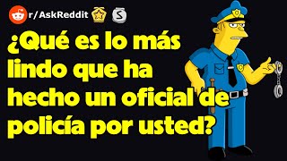 ¿Qué es lo más lindo que ha hecho un oficial de policía por usted?