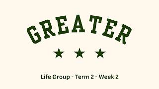 Greater Foundations - Life Groups Term 2 Week 2