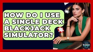 How Do I Use A Single Deck Blackjack Simulator? - The Blackjack Blueprint
