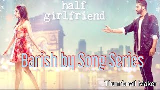 Baarish Full Video| Half Girlfriend | Arjun Kapoor & Shradda Kapoori | Ash King, Sashaa | Tanishk