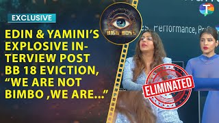 BB 18’s Edin Rose \u0026 Yamini Malhotra's EXPLOSIVE EVICTION Interview: SPILL secrets of Bigg Boss 18