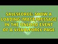 Salesforce: Show a loading image/message in the onLoad event of a Visualforce page (2 Solutions!!)