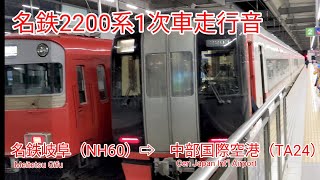 【全区間走行音】名鉄2200系1次車［特急］名鉄岐阜（NH60）⇨中部国際空港（TA24）