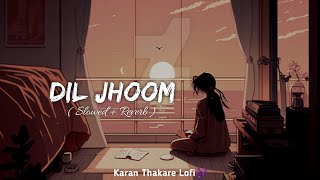 Dil Jhoom (Slowed + Reverb) | Arijit Singh | Gadar 2 | Karan Thakare Lofi🎶