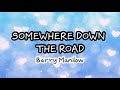 Somewhere Down The Road - Barry Manilow (lyrics)