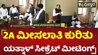 2A ಮೀಸಲಾತಿ ಕುರಿತು ಯತ್ನಾಳ್ ಸೀಕ್ರೆಟ್ ಮೀಟಿಂಗ್ | Yatnal Secret Meeting on 2A Reservation | Vistara News