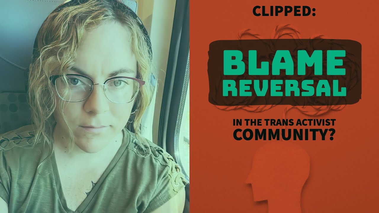 Clipped: "Blame Reversal" In The Trans Activist Community? (Detrans ...