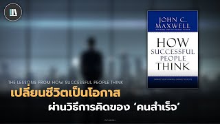 เปลี่ยนชีวิตเป็นโอกาส ผ่านวิธีการคิดของ 'คนสำเร็จ'(How successful people think) | THE LIBRARY EP.185