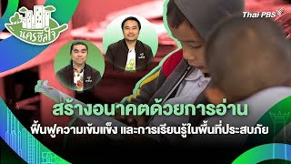 สร้างอนาคตด้วยการอ่าน ฟื้นฟูความเข้มแข็งและการเรียนรู้ในพื้นที่ประสบภัย | นครฮีลใจ