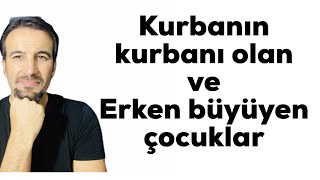 Kurbanın kurbanı olan ve  erken büyüyen çocuklar