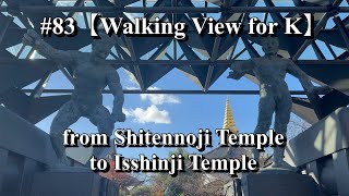 #83【Walking View for K】from 四天王寺（Shitennoji Temple）to 一心寺（Isshinji Temple）