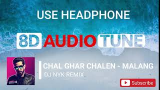 CHAL GHAR CHALEN - MALANG | DJ NYK REMIX | 8D SONGS | USE HEADPHONE