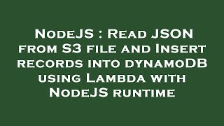 NodeJS : Read JSON from S3 file and Insert records into dynamoDB using Lambda with NodeJS runtime