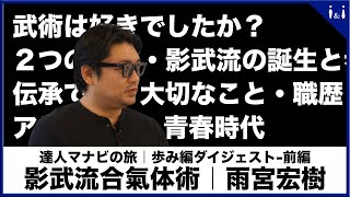 【雨宮宏樹×西山創】雨宮先生の「幼少期・青春時代・職歴・影武流の歩み」｜達人マナビの旅Season.2-ダイジェスト前編