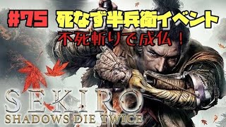 【隻狼/セキロ】　＃75　死なず半兵衛の不死斬りイベント　　《２週目》　[SEKIRO: SHADOWS DIE TWICE攻略　PS4]