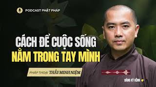 Cách để Cuộc Sống nằm trong Tay của Mình | Thầy Minh Niệm